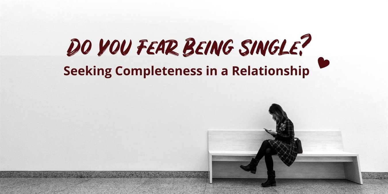 Fear Being Single, Seeking Completeness in a Relationship, Fear of Loneliness, Social Validation, Emotional Instability