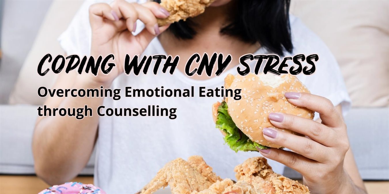 Coping with CNY Stress, Overcoming Emotional Eating, Counselling